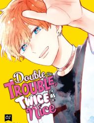 Double the Trouble, Twice as Nice